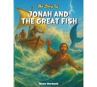 The Story of Jonah and the Great Fish: A Journey of Faith, Storms, and Second Chances (Bible Stories)