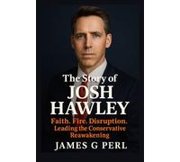 The Story of Josh Hawley: Faith. Fire. Disruption. Leading the Conservative Reawakening