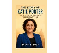 The story of Katie Porter: The Rise of California’s Progressive Voice (Fighting for Justice, Leading with Courage: The Rise of California’s Progressive Voice)