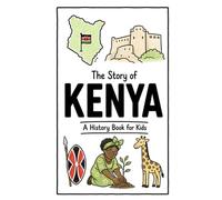 The Story of Kenya - A History Book for Kids: A Fun, Educational, and Illustrated Journey Through Kenyan History for Children and Curious Minds (History for Kids)