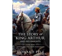 The Story of King Arthur and His Knights : Complete with Classic illustrations and Annotation