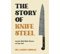 The Story of Knife Steel: Innovators Behind Modern Damascus and Super Steels
