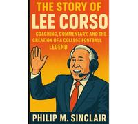 THE STORY OF LEE CORSO: COACHING, COMMENTARY, AND THE CREATION OF A COLLEGE FOOTBALL LEGEND
