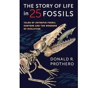 The Story of Life in 25 Fossils: Tales of Intrepid Fossil Hunters and the Wonders of Evolution