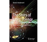 The Story of Light Science: From Early Theories to Today's Extraordinary Applications