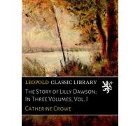 The Story of Lilly Dawson; In Three Volumes, Vol. I