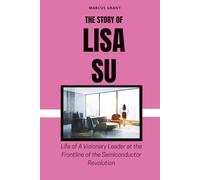 THE STORY OF LISA SU: Life of a Visionary Leader at the Frontline of the Semiconductor Revolution: 5 (Billionaire Minds: Stories of Grit and Greatness)