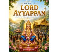 The Story of Lord Ayyappan: A Timeless Tale of Courage, Devotion, and Dharma: A Beautifully Illustrated Children's Story Inspired by the Life of Manikandan