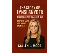 The story of Lynsi Snyder: The Heiress Who Rules In-N-Out: Growth, Faith, and a New Frontier (Voices of Success: American Women Entrepreneurs)