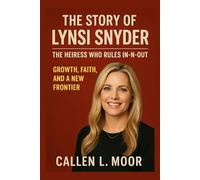 The story of Lynsi Snyder: The Heiress Who Rules In-N-Out: Growth, Faith, and a New Frontier (Voices of Success: American Women Entrepreneurs)