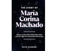 The Story of María Corina Machado: Winner of the 2025 Nobel Peace Prize and Her Fight for Venezuelan Democracy