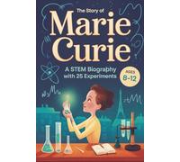 The Story of Marie Curie: A STEM Biography with 25 Experiments, Ages 8-12 (Women In STEM)