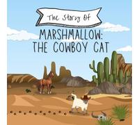 The Story of: Marshmallow the Cowboy Cat: A Tale of Trust and Adventure