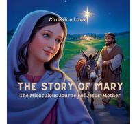 The Story of Mary: The Miraculous Journey of Jesus' Mother: 7 (The Story of Important Figures in the Bible)