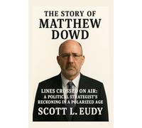 The story of Matthew Dowd: Lines Crossed on Air: A Political Strategist's Reckoning in a Polarized Age (The Political Frontline: Stories of U.S. Leadership)