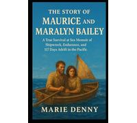 THE STORY OF MAURICE AND MARALYN BAILEY: A True Survival at Sea Memoir of Shipwreck, Endurance, and 117 Days Adrift in the Pacific