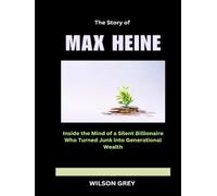 The Story of Max Heine: Inside the Mind of a Silent Billionaire Who Turned Junk into Generational Wealth (Masters of the Market: U.S. Investing Icons)