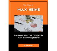 The Story of Max Heine: The Hidden Mind That Changed the Rules of Investing Forever (Market Kings: Inside the Strategy, Power, and Legacy of U.S. Investors)