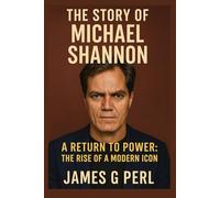 The Story of Michael Shannon: A Return to Power: The Rise of a Modern Icon