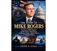 The Story of Mike rogers: An FBI Agent, Congressman, Intelligence Leader, and His Return to Michigan Politics