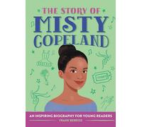 The Story of Misty Copeland: An Inspiring Biography for Young Readers (The Story of Biographies)