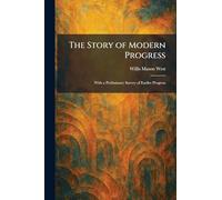 The Story of Modern Progress: With a Preliminary Survey of Eariler Progress