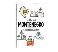 The Story of Montenegro - A History Book for Kids: A Fun, Educational, and Illustrated Journey Through Montenegrin History for Children and Curious Minds (History for Kids)