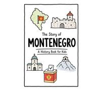 The Story of Montenegro - A History Book for Kids: A Fun, Educational, and Illustrated Journey Through Montenegrin History for Children and Curious Minds (History for Kids)