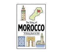 The Story of Morocco - A History Book for Kids: A Fun, Educational, and Illustrated Journey Through Moroccan History for Children and Curious Minds (History for Kids)
