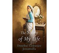 THE STORY OF MY LIFE Dosebai Cowasjee Jessawalla