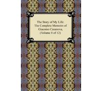 The Story of My Life: The Complete Memoirs of Giacomo Casanova