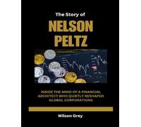 The Story of Nelson Peltz: Inside the Mind of a Financial Architect Who Quietly Reshaped Global Corporations (Masters of the Market: U.S. Investing Icons)