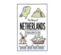 The Story of Netherlands - A History Book for Kids: A Fun, Educational, and Illustrated Journey Through Dutch History for Children and Curious Minds (History for Kids)