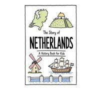 The Story of Netherlands - A History Book for Kids: A Fun, Educational, and Illustrated Journey Through Dutch History for Children and Curious Minds (History for Kids)