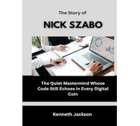 The Story of Nick Szabo: The Quiet Mastermind Whose Code Still Echoes in Every Digital Coin (Titans of Industry: Influential American Investors & Business Owners)