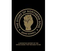 The Story of Northern Soul: A Definitive History of the Dance Scene that Refuses to Die