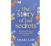 The Story of Our Secrets : An emotional, uplifting novel from #1, MULTI-MILLION COPY BESTSELLER Shari Low