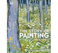 The Story of Painting: How art was made (DK A History of)