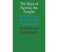 The Story of Parzival, the Templar: Retold From Wolfram Von Eschenbach