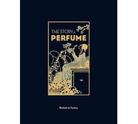 The Story of Perfume: A lavishly illustrated guide