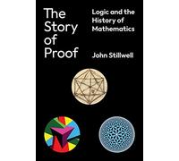 The Story of Proof : Logic and the History of Mathematics