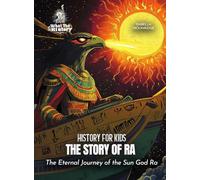 The Story of Ra: The Eternal Journey of the Sun God Ra (History for Kids)