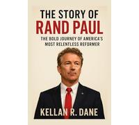 The story of Rand Paul: The Bold Journey of America's Most Relentless Reformer (The American Political Portraits Series)