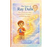 The Story of Ray Dalio: The Curious Boy Who Learned from Mistakes and Built Big Ideas (Little Beginnings, Big Impact)