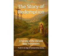 The Story of Redemption: A Survey of the Old and New Testaments (Truth in an Age of Compromise)
