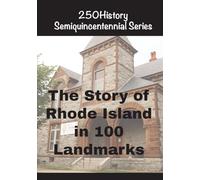 The Story of Rhode Island In 100 Landmarks (250history Semiquincentennial)