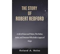 THE STORY OF ROBERT REDFORD: A Life of Grace and Vision, The Father, Artist, and Dreamer Who Built a Legacy of Hope