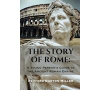The Story of Rome: A Young Person's Guide to the Ancient Roman Empire