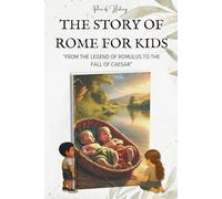 THE STORY OF ROME FOR KIDS: From the Legend of Romulus to the Fall of Caesar - Ancient Rome History for Kids Ages 8-14, Discover Roman Myths, Famous ... Birth of the Roman Empire (Tales of History)