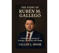 The story of Ruben M. Gallego: A Trailblazing Journey of Courage, Conviction, and Change (Power and Promise: Faces of U.S. Politics)